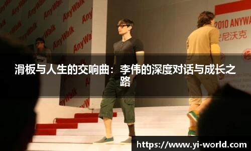滑板与人生的交响曲:李伟的深度对话与成长之路